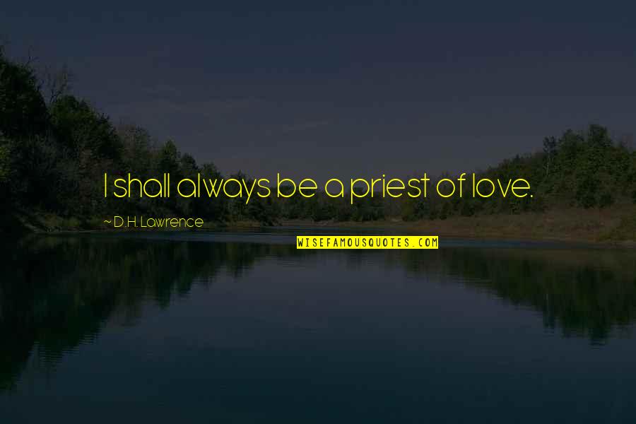 Planeteers Captain Quotes By D.H. Lawrence: I shall always be a priest of love. Planeteers Captain Quotes By D.H. Lawrence: I shall always be a priest of love.