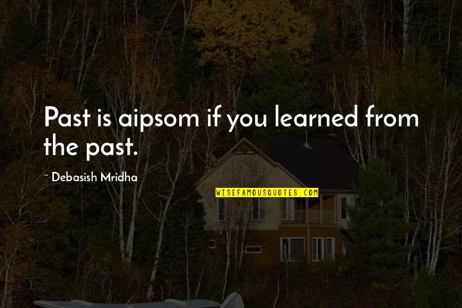 Planeteers Characters Quotes By Debasish Mridha: Past is aipsom if you learned from the Planeteers Characters Quotes By Debasish Mridha: Past is aipsom if you learned from the