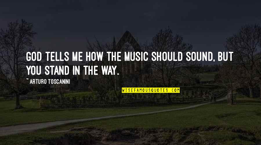 Planetesimal Quotes By Arturo Toscanini: God tells me how the music should sound,