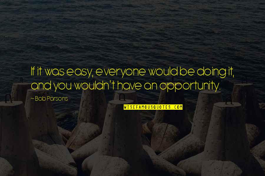 Planetesimal Quotes By Bob Parsons: If it was easy, everyone would be doing