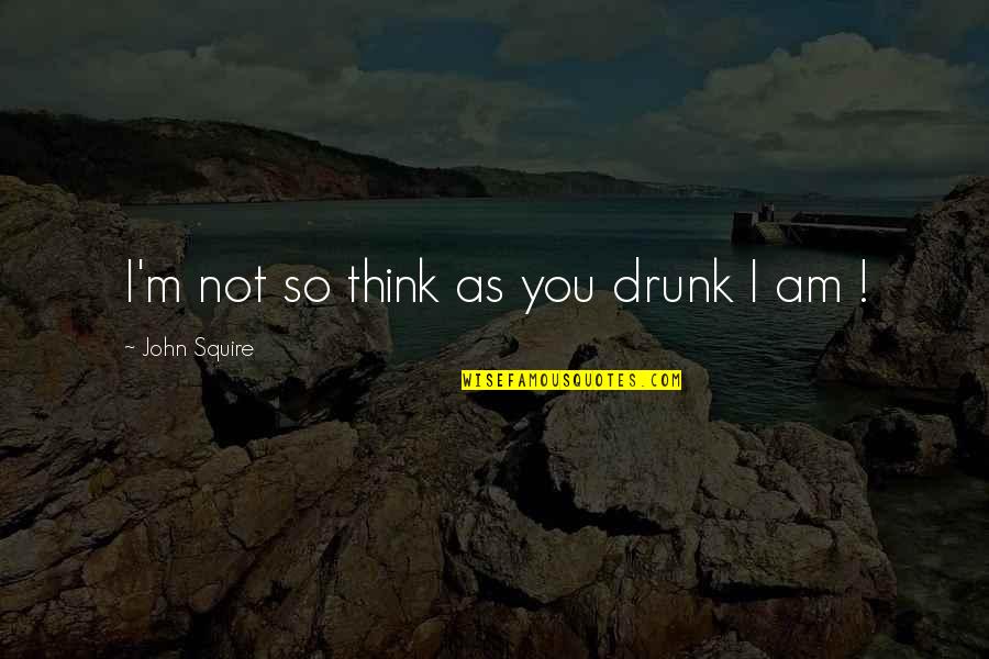 Planetfalls Quotes By John Squire: I'm not so think as you drunk I Planetfalls Quotes By John Squire: I'm not so think as you drunk I