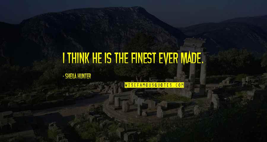 Planetizen Quotes By Sheila Hunter: I think he is the finest ever made. Planetizen Quotes By Sheila Hunter: I think he is the finest ever made.