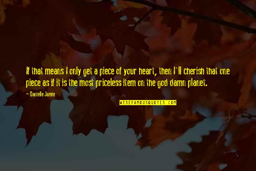 Planet'll Quotes By Danielle Jamie: If that means I only get a piece Planet'll Quotes By Danielle Jamie: If that means I only get a piece