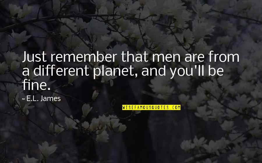 Planet'll Quotes By E.L. James: Just remember that men are from a different