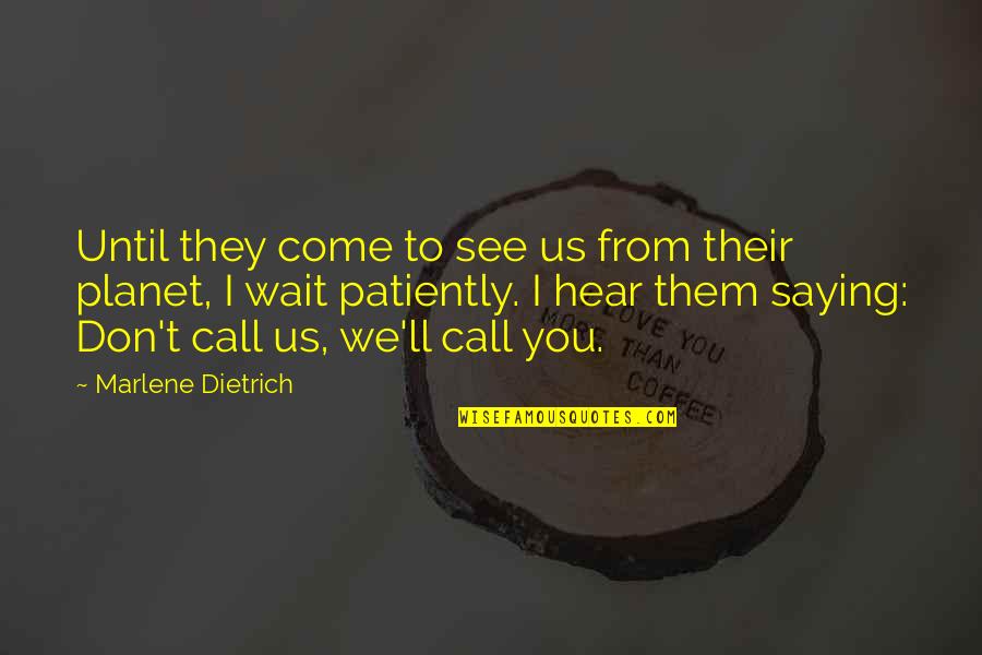 Planet'll Quotes By Marlene Dietrich: Until they come to see us from their