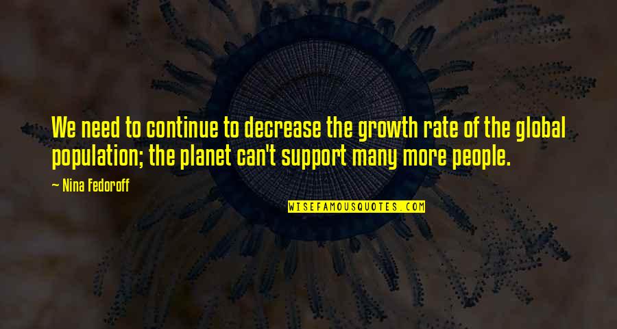 Planet'll Quotes By Nina Fedoroff: We need to continue to decrease the growth