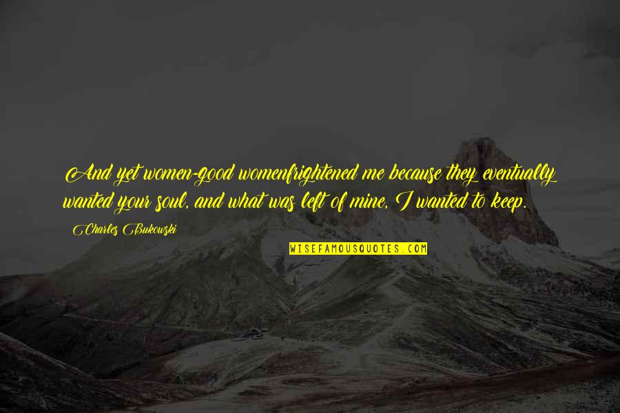 Planeto Quotes By Charles Bukowski: And yet women-good womenfrightened me because they eventually