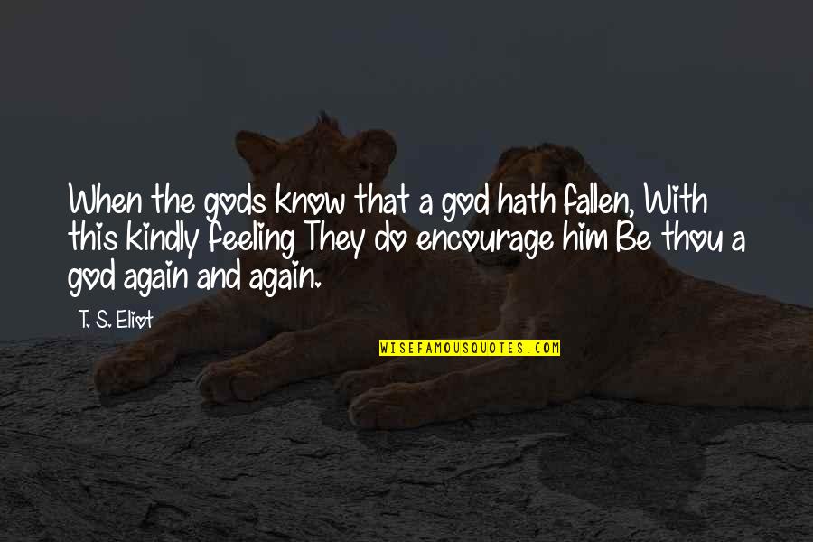 Planetoida Quotes By T. S. Eliot: When the gods know that a god hath Planetoida Quotes By T. S. Eliot: When the gods know that a god hath