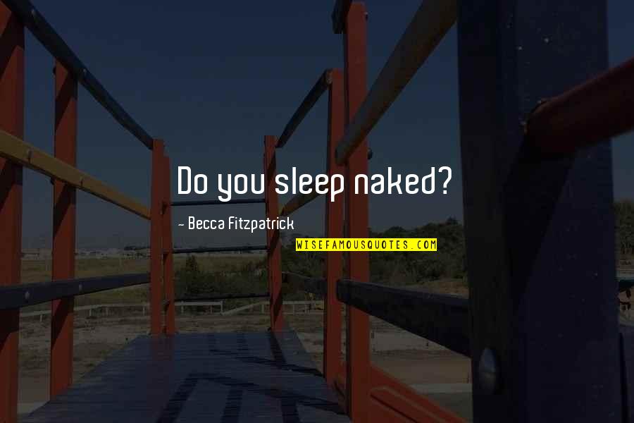 Planetopija Quotes By Becca Fitzpatrick: Do you sleep naked? Planetopija Quotes By Becca Fitzpatrick: Do you sleep naked?