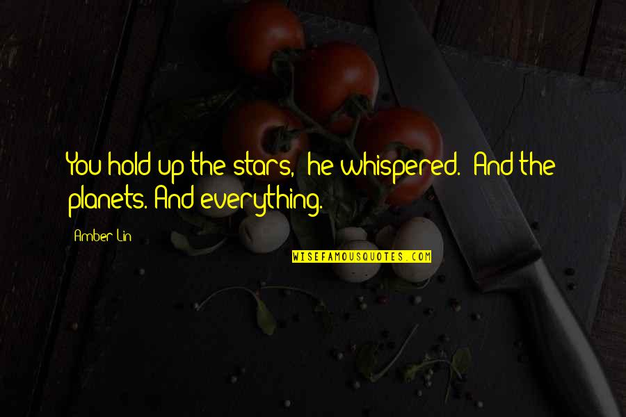 Planets And Stars Quotes By Amber Lin: You hold up the stars," he whispered. "And