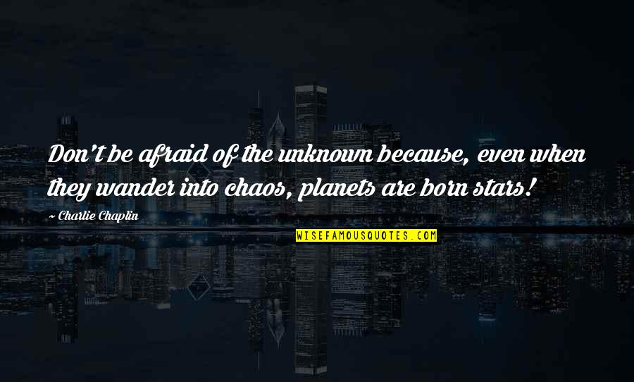 Planets And Stars Quotes By Charlie Chaplin: Don't be afraid of the unknown because, even Planets And Stars Quotes By Charlie Chaplin: Don't be afraid of the unknown because, even