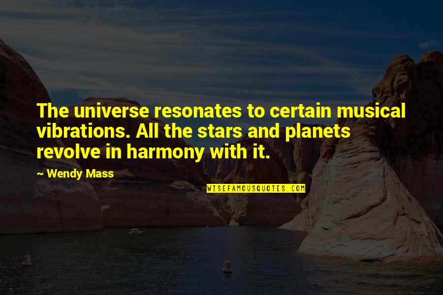 Planets And Stars Quotes By Wendy Mass: The universe resonates to certain musical vibrations. All Planets And Stars Quotes By Wendy Mass: The universe resonates to certain musical vibrations. All