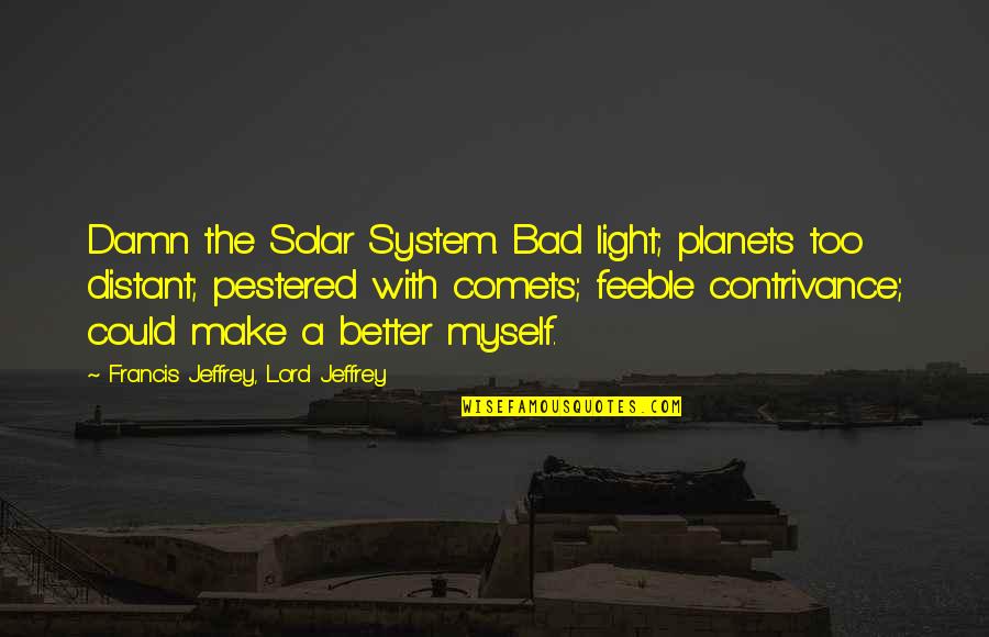 Planets In The Solar System Quotes By Francis Jeffrey, Lord Jeffrey: Damn the Solar System. Bad light; planets too