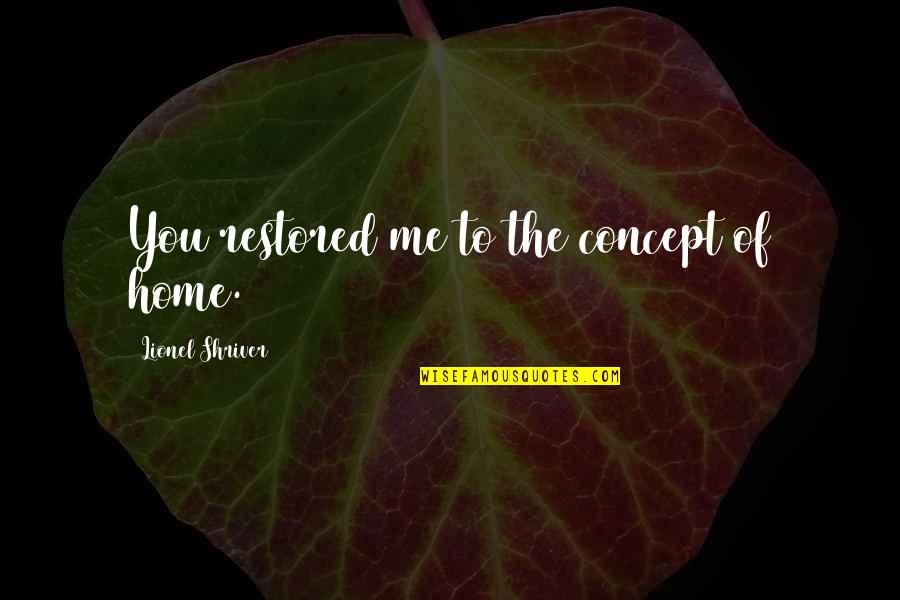 Planets Of The Milky Quotes By Lionel Shriver: You restored me to the concept of home.