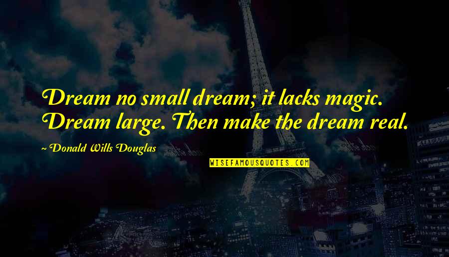 Planets Of The Sun Quotes By Donald Wills Douglas: Dream no small dream; it lacks magic. Dream