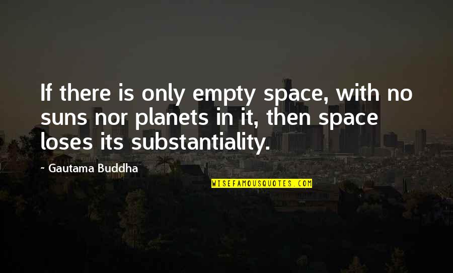 Planets Of The Sun Quotes By Gautama Buddha: If there is only empty space, with no