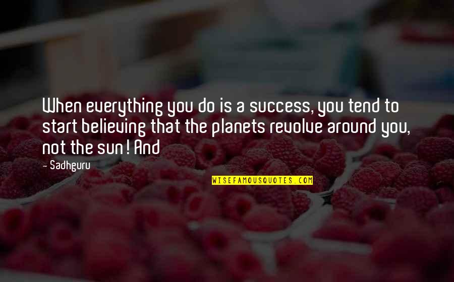 Planets Of The Sun Quotes By Sadhguru: When everything you do is a success, you