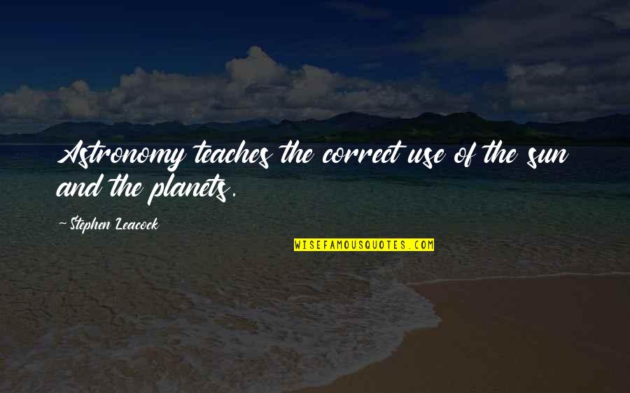 Planets Of The Sun Quotes By Stephen Leacock: Astronomy teaches the correct use of the sun
