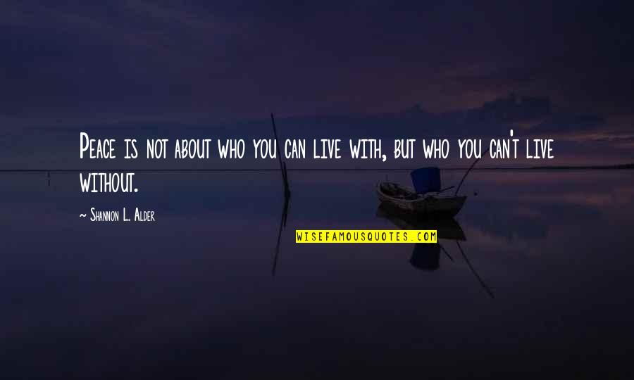 Planezes Quotes By Shannon L. Alder: Peace is not about who you can live Planezes Quotes By Shannon L. Alder: Peace is not about who you can live