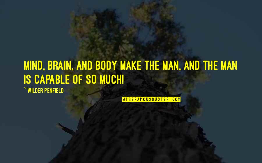 Planezes Quotes By Wilder Penfield: Mind, brain, and body make the man, and Planezes Quotes By Wilder Penfield: Mind, brain, and body make the man, and