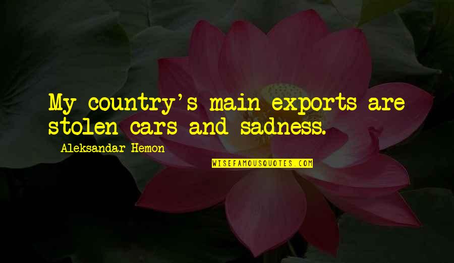 Plangent Synonym Quotes By Aleksandar Hemon: My country's main exports are stolen cars and