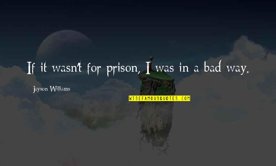 Plangentines Quotes By Jayson Williams: If it wasn't for prison, I was in Plangentines Quotes By Jayson Williams: If it wasn't for prison, I was in