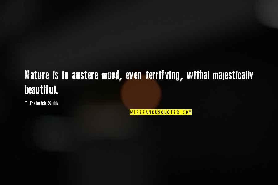 Plangger K Se Quotes By Frederick Soddy: Nature is in austere mood, even terrifying, withal