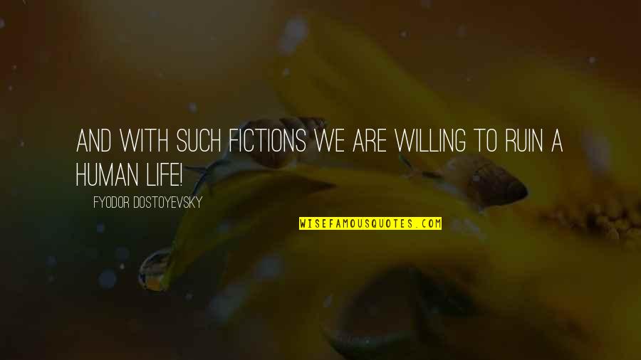 Planicies Costeras Quotes By Fyodor Dostoyevsky: And with such fictions we are willing to Planicies Costeras Quotes By Fyodor Dostoyevsky: And with such fictions we are willing to