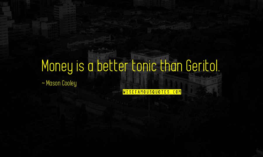 Planieren Quotes By Mason Cooley: Money is a better tonic than Geritol.