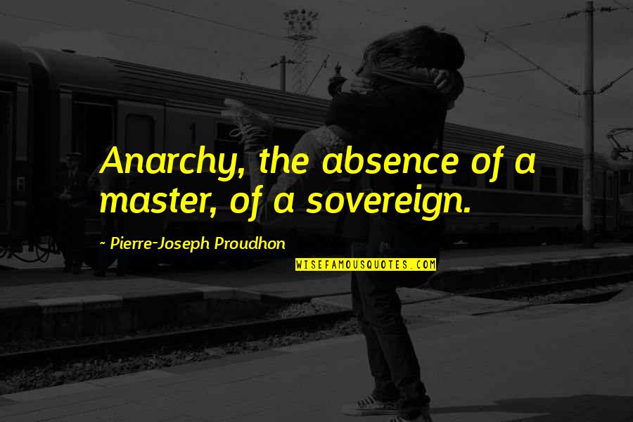 Planieren Quotes By Pierre-Joseph Proudhon: Anarchy, the absence of a master, of a Planieren Quotes By Pierre-Joseph Proudhon: Anarchy, the absence of a master, of a