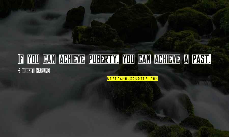 Planieren Quotes By Robert Harling: If you can achieve puberty, you can achieve