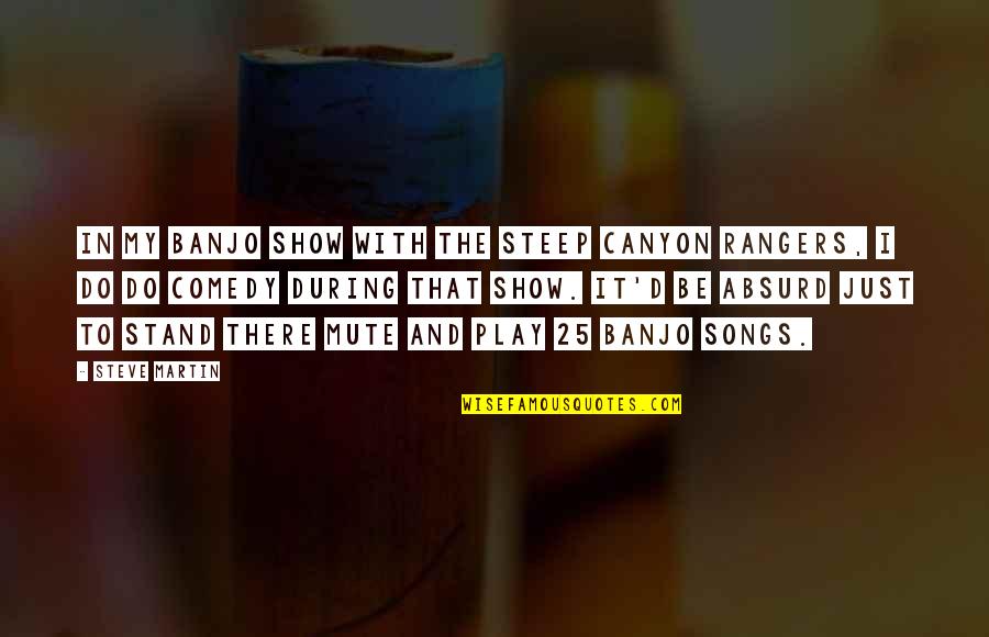 Planieren Quotes By Steve Martin: In my banjo show with the Steep Canyon Planieren Quotes By Steve Martin: In my banjo show with the Steep Canyon