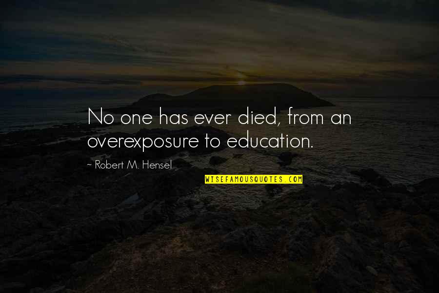 Planifation Quotes By Robert M. Hensel: No one has ever died, from an overexposure Planifation Quotes By Robert M. Hensel: No one has ever died, from an overexposure