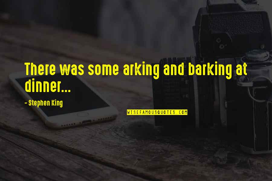 Planifation Quotes By Stephen King: There was some arking and barking at dinner... Planifation Quotes By Stephen King: There was some arking and barking at dinner...