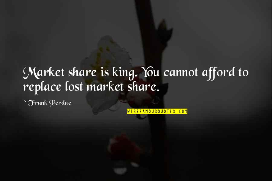 Planificacion Familiar Quotes By Frank Perdue: Market share is king. You cannot afford to