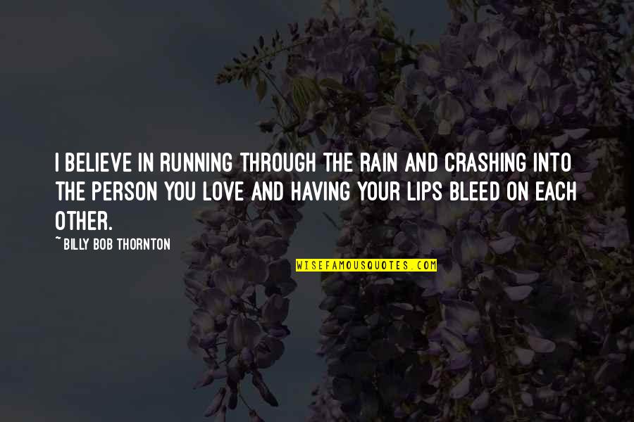 Planinski Pupek Quotes By Billy Bob Thornton: I believe in running through the rain and Planinski Pupek Quotes By Billy Bob Thornton: I believe in running through the rain and