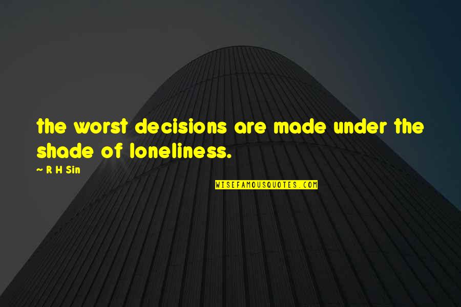 Planinski Pupek Quotes By R H Sin: the worst decisions are made under the shade
