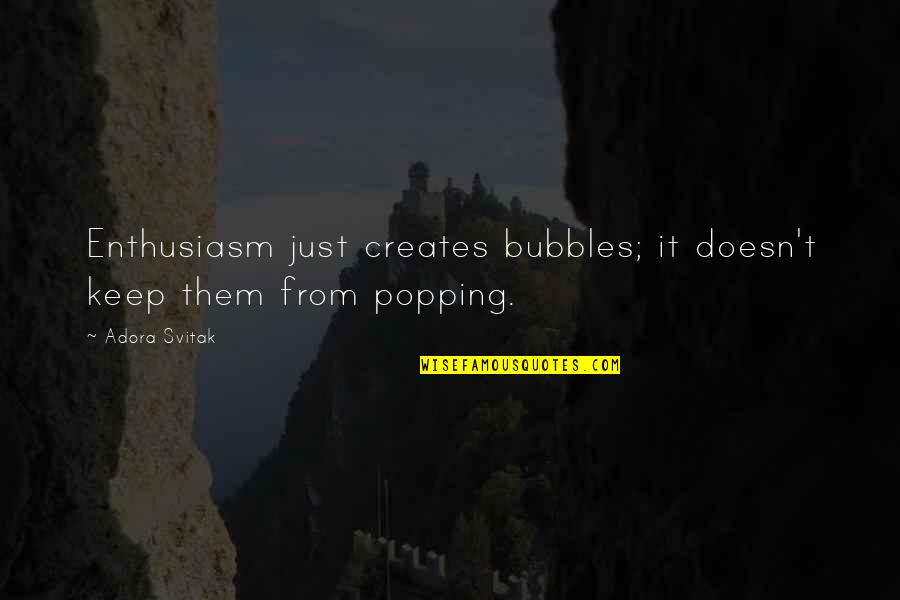 Planisphere Online Quotes By Adora Svitak: Enthusiasm just creates bubbles; it doesn't keep them