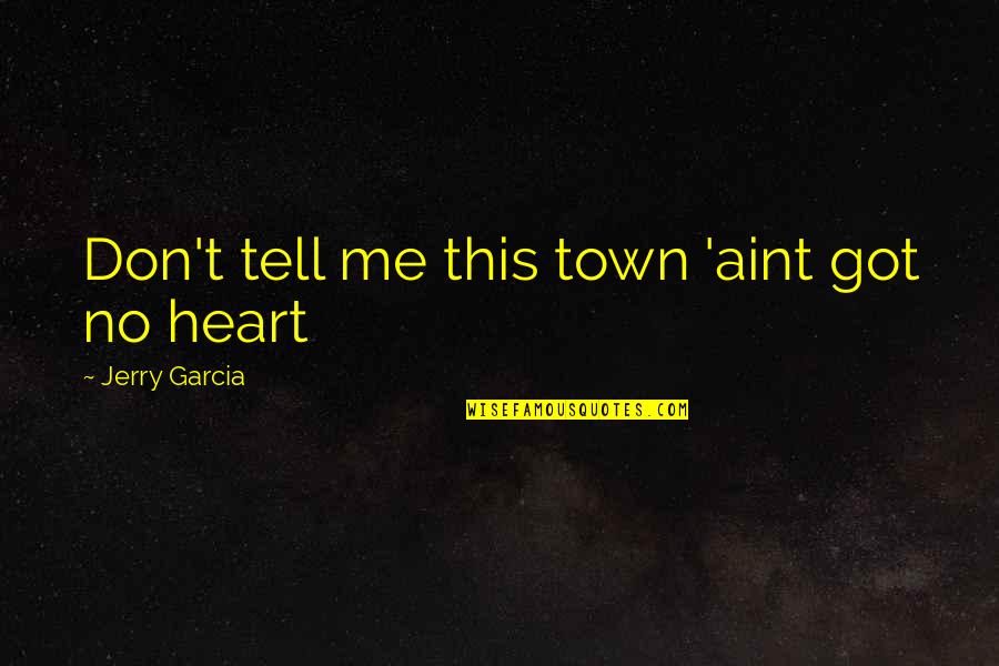Planitis Quotes By Jerry Garcia: Don't tell me this town 'aint got no Planitis Quotes By Jerry Garcia: Don't tell me this town 'aint got no