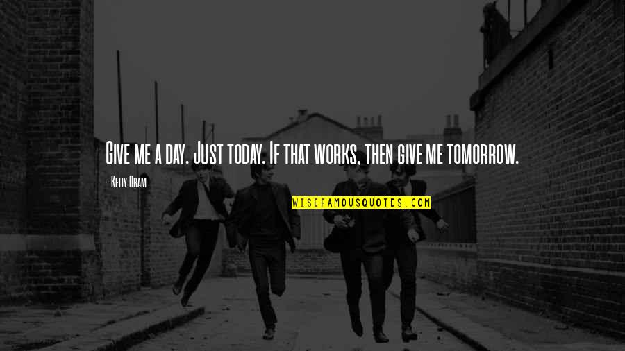 Plank Ed Edd And Eddy Quotes By Kelly Oram: Give me a day. Just today. If that