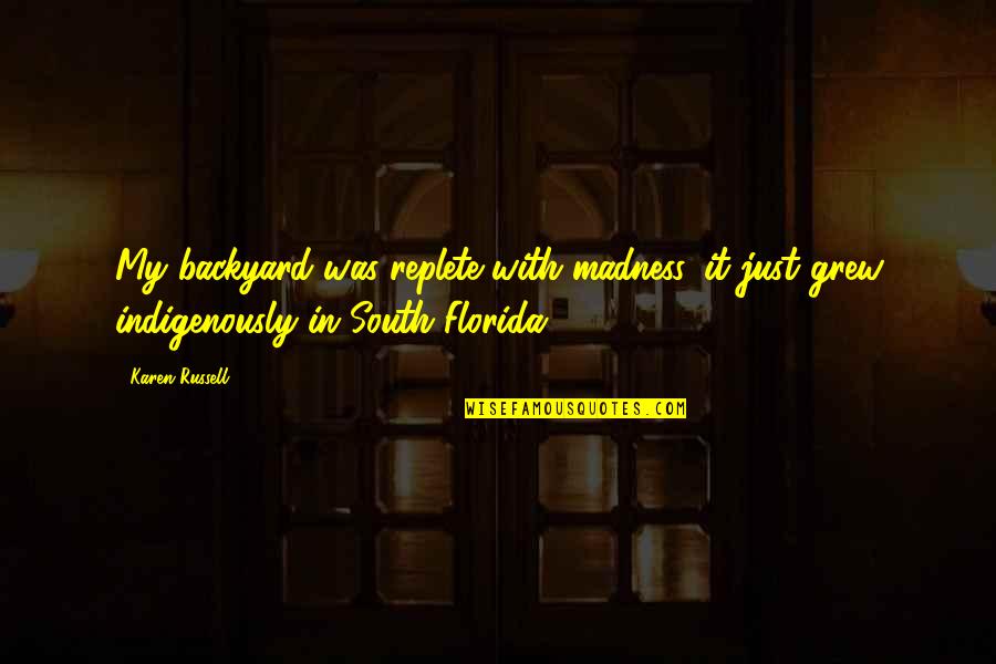 Planked Wall Quotes By Karen Russell: My backyard was replete with madness, it just