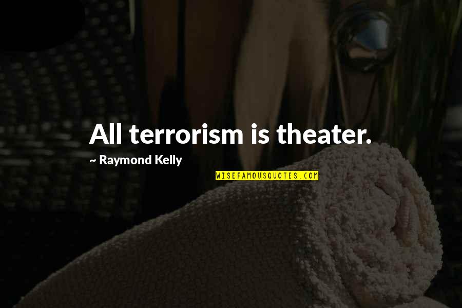 Planked Wall Quotes By Raymond Kelly: All terrorism is theater.
