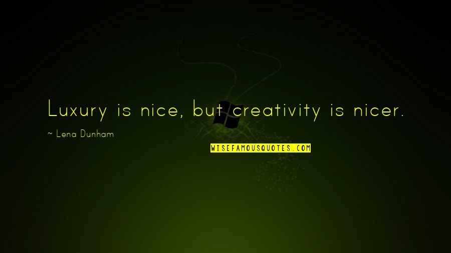 Plankin Quotes By Lena Dunham: Luxury is nice, but creativity is nicer.