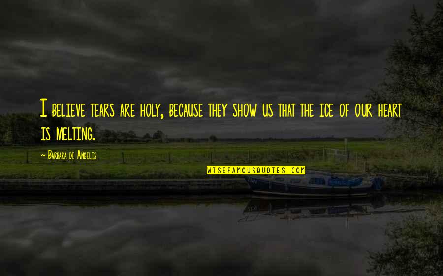 Planksip Quotes By Barbara De Angelis: I believe tears are holy, because they show Planksip Quotes By Barbara De Angelis: I believe tears are holy, because they show