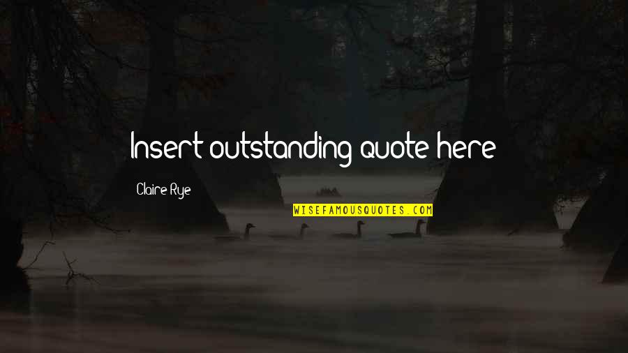 Planksip Quotes By Claire Rye: Insert outstanding quote here Planksip Quotes By Claire Rye: Insert outstanding quote here