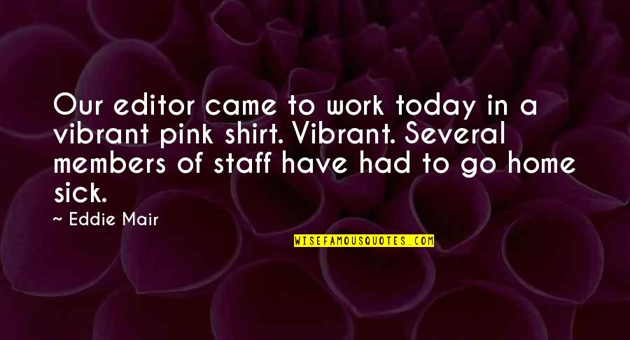 Planksip Quotes By Eddie Mair: Our editor came to work today in a Planksip Quotes By Eddie Mair: Our editor came to work today in a