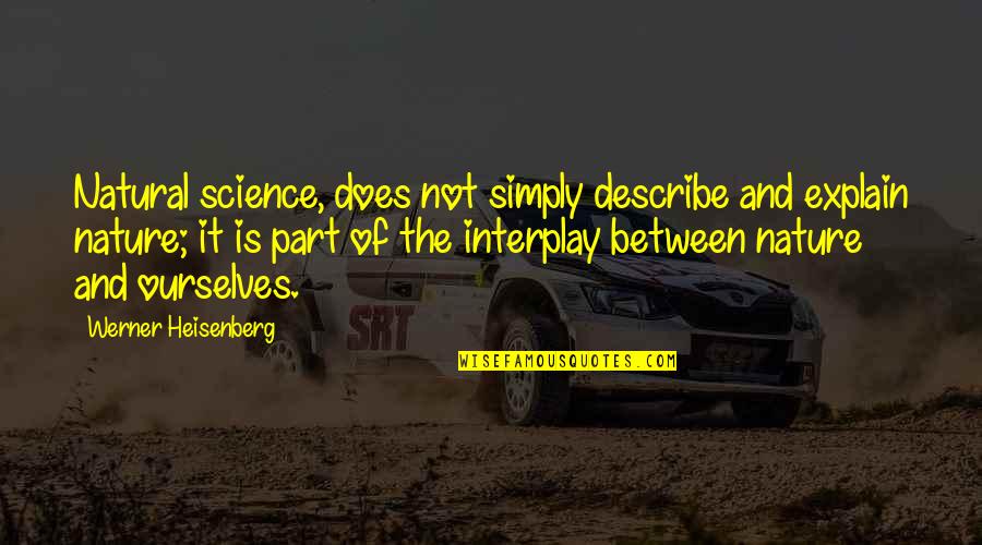Planksip Quotes By Werner Heisenberg: Natural science, does not simply describe and explain Planksip Quotes By Werner Heisenberg: Natural science, does not simply describe and explain