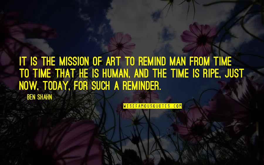 Planlessness Quotes By Ben Shahn: It is the mission of art to remind