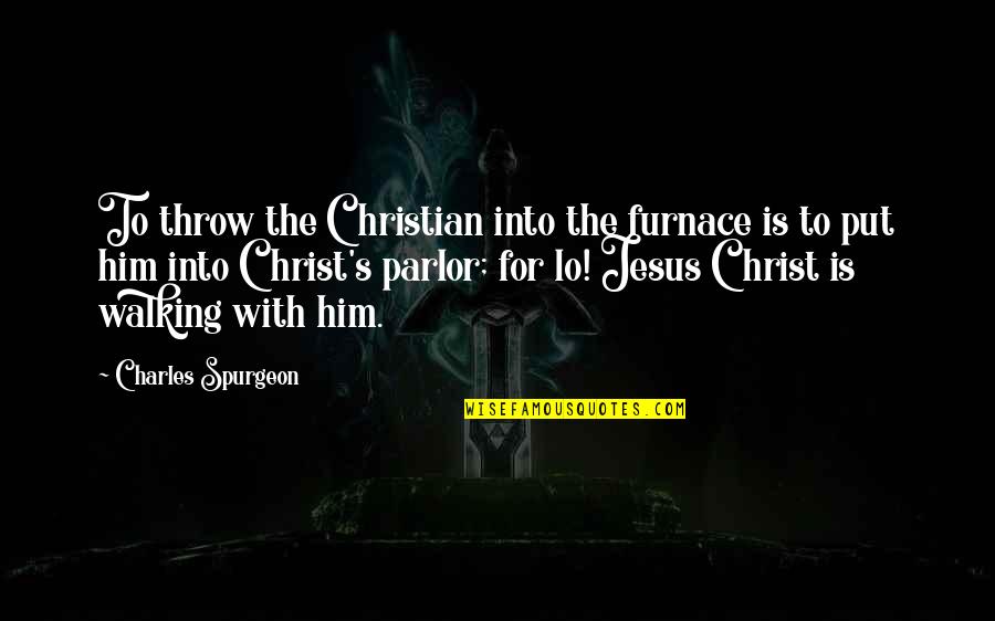 Planlessness Quotes By Charles Spurgeon: To throw the Christian into the furnace is