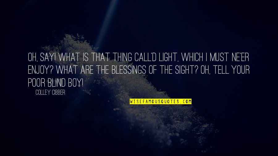 Planlessness Quotes By Colley Cibber: Oh, say! what is that thing call'd light,